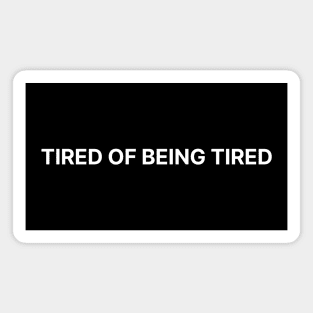 TIRED OF BEING TIRED Magnet